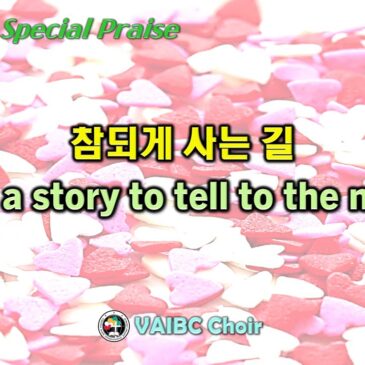 0618 2023 [Choir] 참되게 사는 길 We’ve a story to tell to the nations