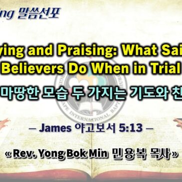 0317 2024 Praying and Praising: What Saintly Believers Do When in Trial 성도의 마땅한 모습 두 가지는 기도와 찬양이다